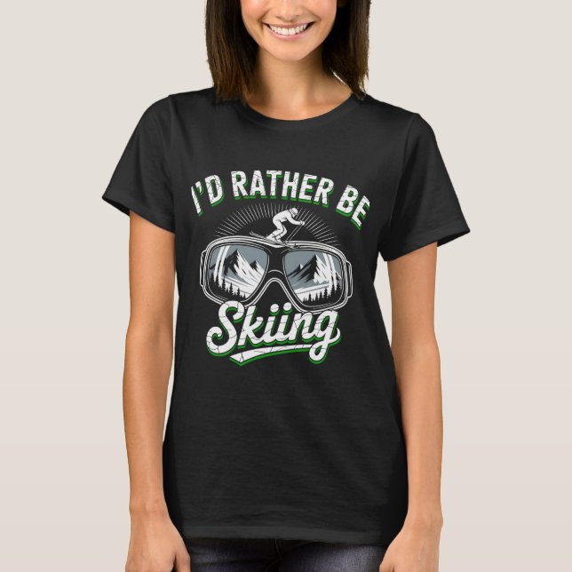 I'd Rather Be Skiing Snow Goggles Art T-Shirt (Front)