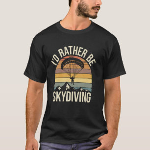 I'd Rather Be Skydiving Funny Parachute T-Shirt