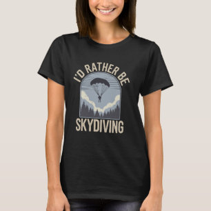 I'd Rather Be Skydiving Funny Skydive Skydiver T-Shirt