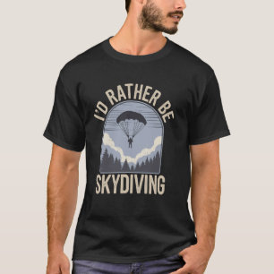 I'd Rather Be Skydiving Funny Skydive Skydiver T-Shirt