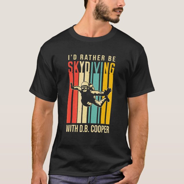 I'd Rather Be Skydiving With D B Cooper T-Shirt (Front)