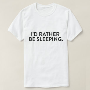 I'd rather be sleeping T-Shirt