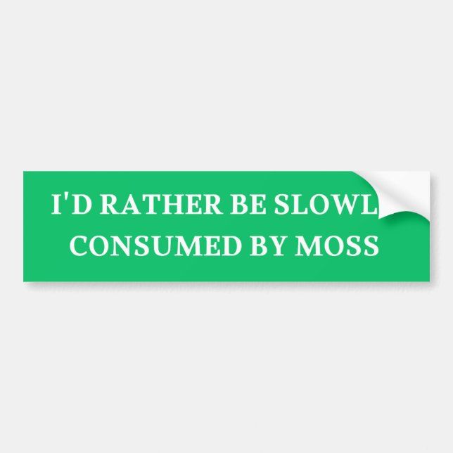 I'd Rather Be Slowly Consumed By Moss Funny Bumper Sticker (Front)