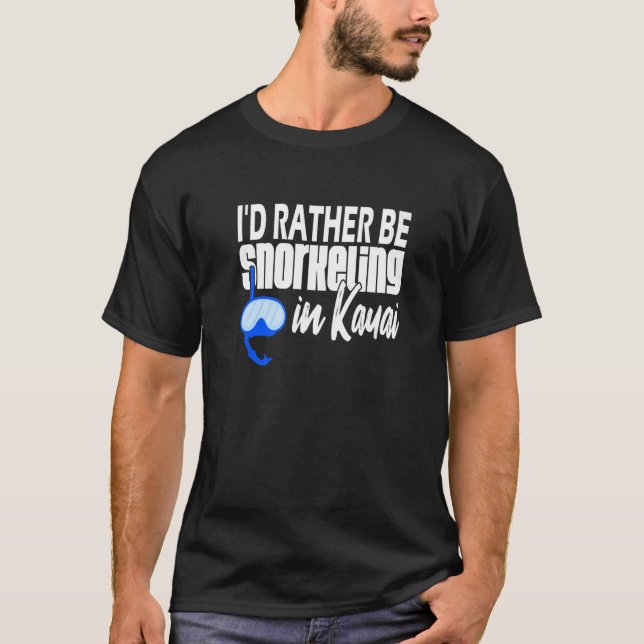 I'd rather be Snorkelling in Kauai T-Shirt (Front)
