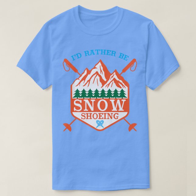 I'd Rather Be Snow Shoeing  T-Shirt (Design Front)