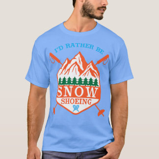 I'd Rather Be Snow Shoeing  T-Shirt