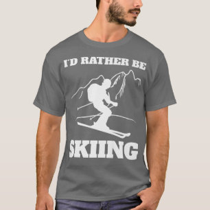 I'd Rather Be Snow Skiing Winter Sports Alpine Dow T-Shirt