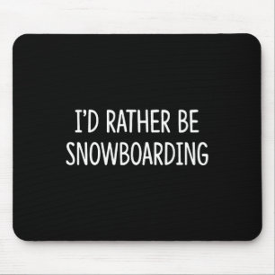 I'd Rather Be Snowboarding - Mouse Pad