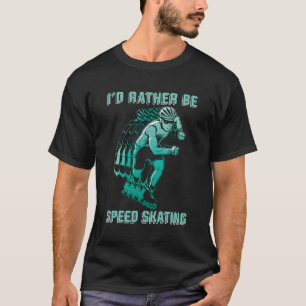 I'D Rather Be Speed Skating Figure Skaters Speed S T-Shirt
