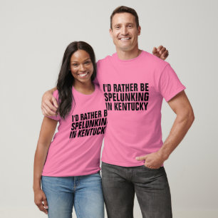 I'D RATHER BE SPELUNKING IN KENTUCKY T-shirts