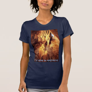 I'd rather be spelunking! shirt