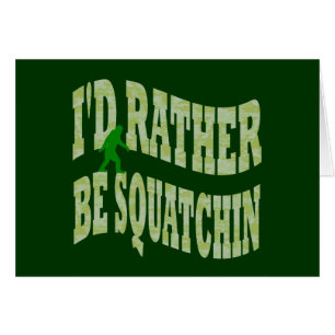 I'd rather be Squatchin