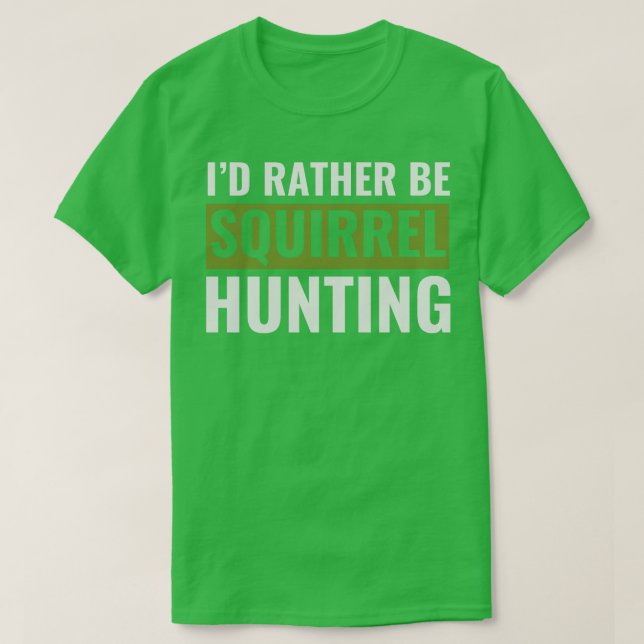 Id Rather Be Squirrel Hunting Funny Squirrel Hunte T-Shirt (Design Front)