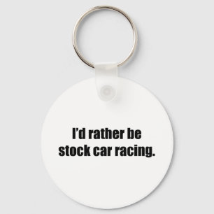 I'd Rather Be Stock Car Racing Key Ring