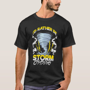 Id Rather Be Storm Chasing Chaser Tornado Hunter T-Shirt