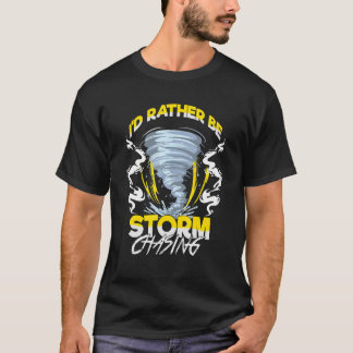 Id Rather Be Storm Chasing Chaser Tornado Hunter T-Shirt