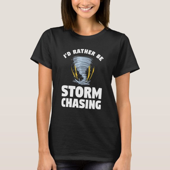 I'd Rather Be Storm Chasing Meteorology T-Shirt (Front)