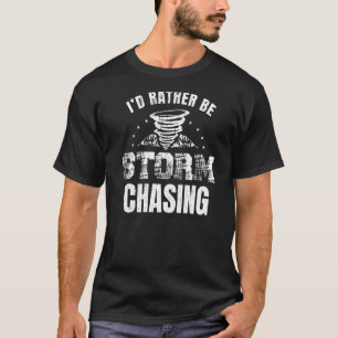 I'd Rather Be Storm Chasing Storm Chaser Storm Cha T-Shirt