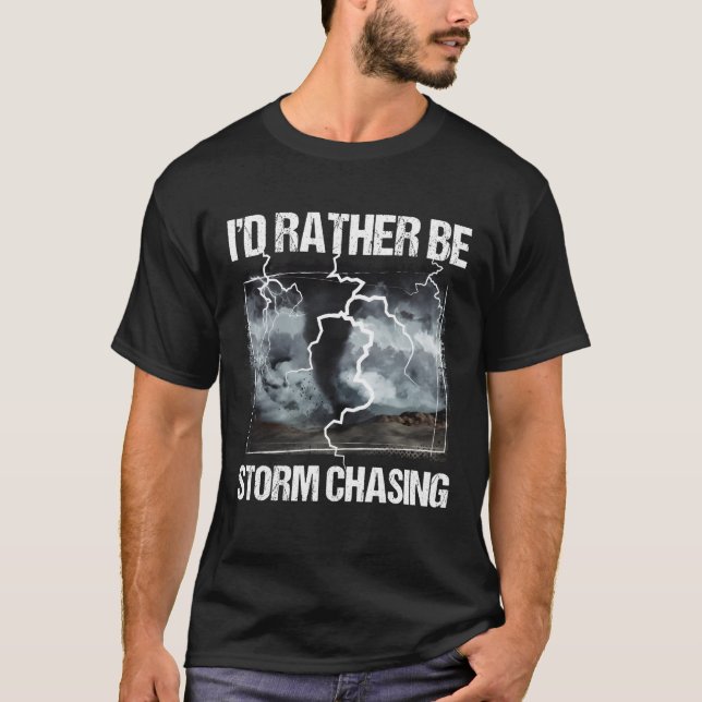 I'D Rather Be Storm Chasing - Tornado Chaser Meteo T-Shirt (Front)
