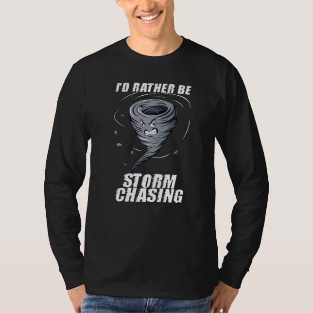 I'd Rather be Storm Chasing Tornado Hurricane Weat T-Shirt (Front)