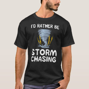 Id Rather Be Storm Chasing Weather Chaser Meteorol T-Shirt