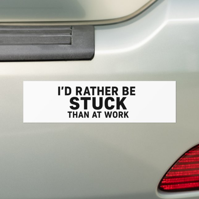 I'd Rather Be Stuck Than at Work – Funny  Bumper Sticker (On Car)