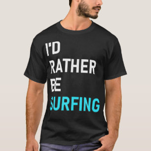 Id Rather Be Surfing Rather Be Surfing T-Shirt