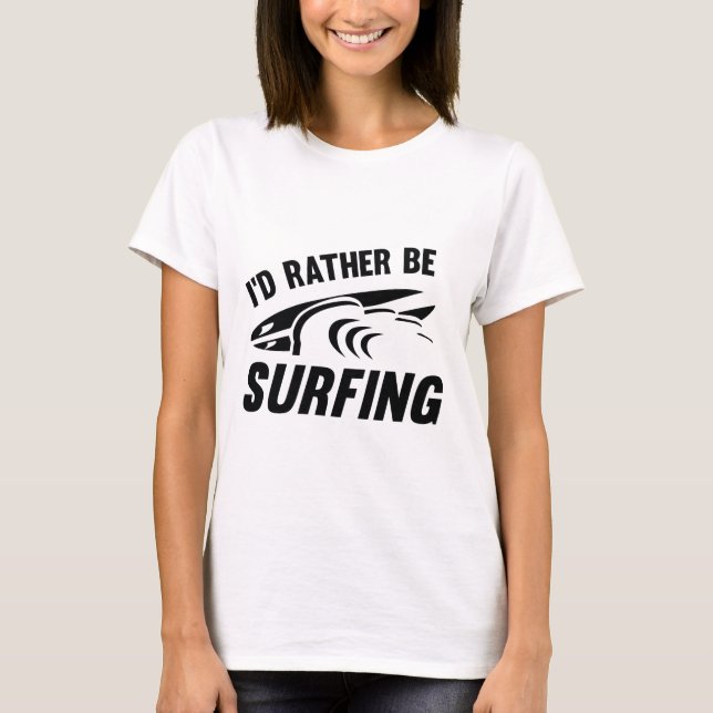 I'd Rather Be Surfing T-Shirt (Front)