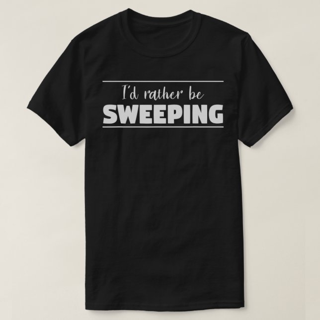 I'd Rather Be Sweeping Funny Sweepstakes Prize Giv T-Shirt (Design Front)