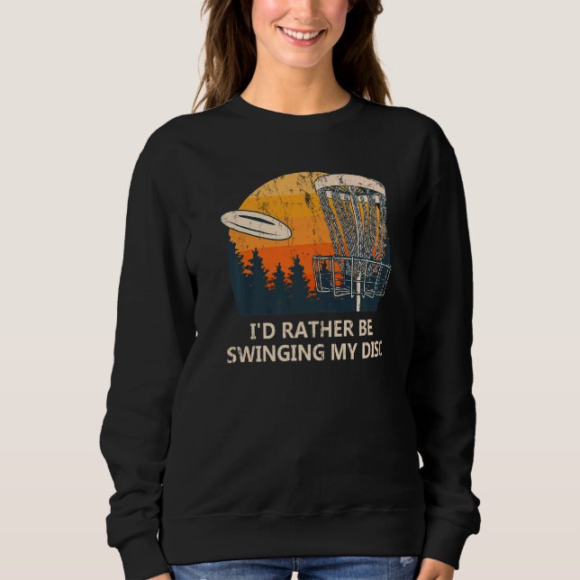 I'd Rather Be Swinging My Disc  Disc Golf Humour G Sweatshirt (Front)