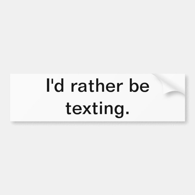 I'd rather be texting bumper sticker (Front)