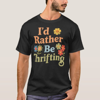 I'D Rather Be Thrifting Vintage Retro Flowers T-Shirt