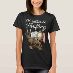 I'd Rather Be Thrifting Vintage Shopng Quote Thrif T-Shirt