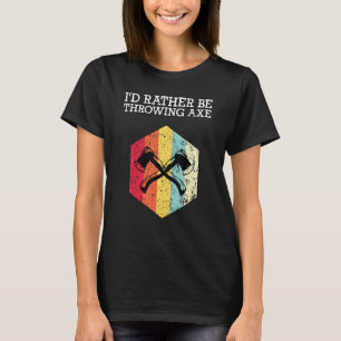 Id Rather Be Throwing Axe Axe Throwing T-Shirt