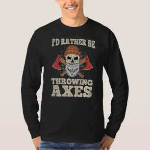 I'd Rather Be Throwing Axes For An Axe Thrower T-Shirt