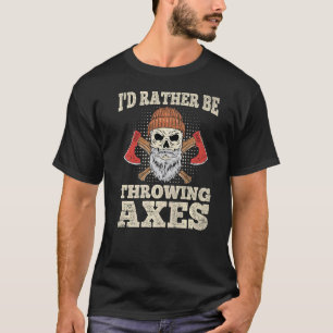 I'd Rather Be Throwing Axes For An Axe Thrower T-Shirt