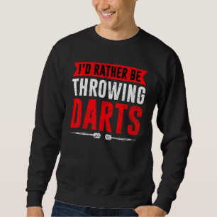 I'd Rather Be Throwing Darts Dart Thrower Dart Sweatshirt