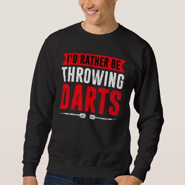 I'd Rather Be Throwing Darts   Dart Thrower Dart Sweatshirt (Front)