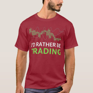 Id Rather be Trading Stock Forex Market Trading T-Shirt
