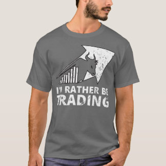 Id Rather be Trading Stock Market Trading T-Shirt