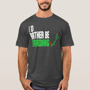 Id rather be trading Stock Trading Stock Market T-Shirt