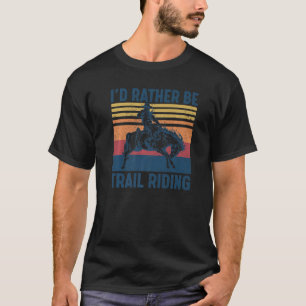 I'd Rather Be Trail Riding Horse Ride Western Rode T-Shirt