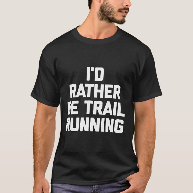 I'd Rather Be Trail Running  funny trail runner hu T-Shirt (Front)