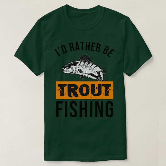 Id Rather Be Trout Fishing T-Shirt (Design Front)