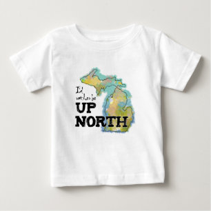I'd rather be Up North Michigan Baby T-Shirt