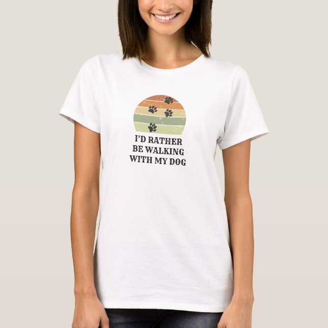 I'd Rather Be Walking With My Dog T-Shirt (Front)