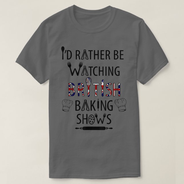 I'd Rather Be Watching British Baking Shows  UK Ba T-Shirt (Design Front)