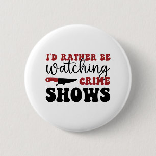 I'd rather be watching crime shows 6 cm round badge