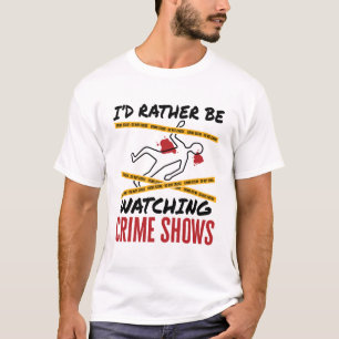 I'd Rather Be Watching Crime Shows T-Shirt