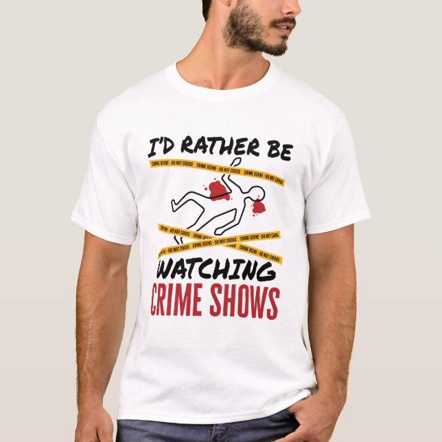 I'd Rather Be Watching Crime Shows T-Shirt (Front)